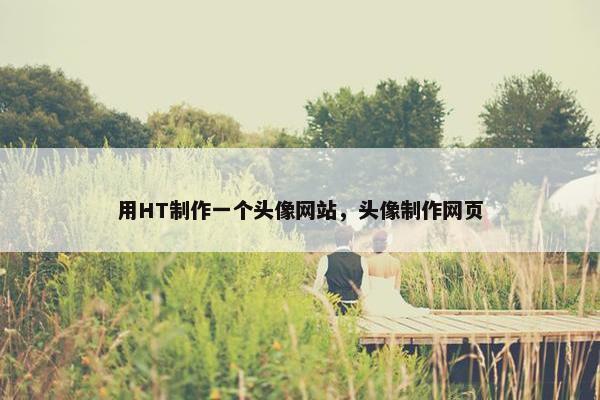 用HT制作一个头像网站，头像制作网页
