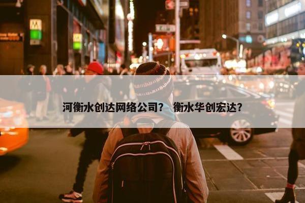 河衡水创达网络公司？ 衡水华创宏达？