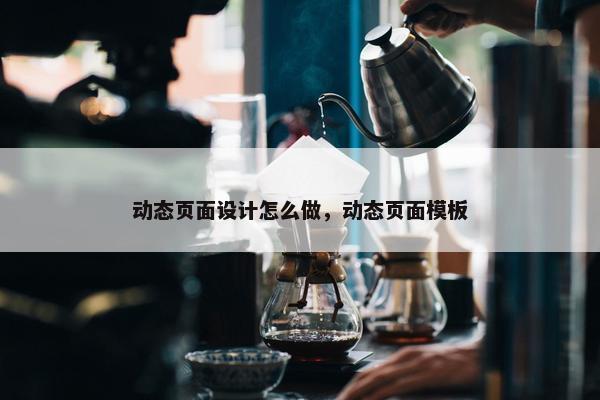 动态页面设计怎么做，动态页面模板