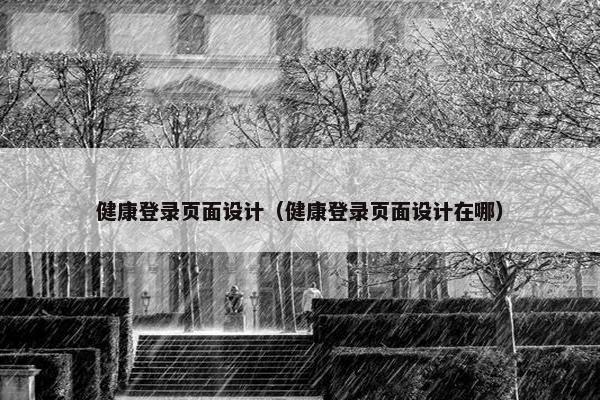 健康登录页面设计（健康登录页面设计在哪）