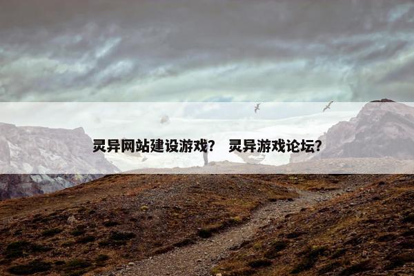 灵异网站建设游戏？ 灵异游戏论坛？