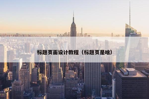 标题页面设计教程（标题页是啥）