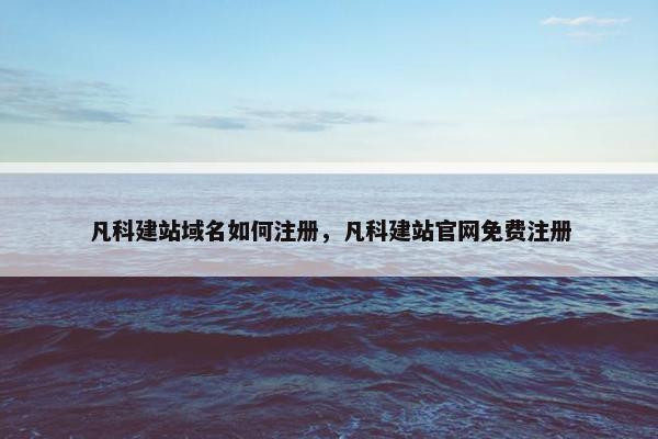凡科建站域名如何注册，凡科建站官网免费注册