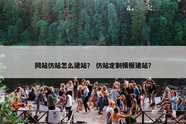 网站仿站怎么建站？ 仿站定制模板建站？