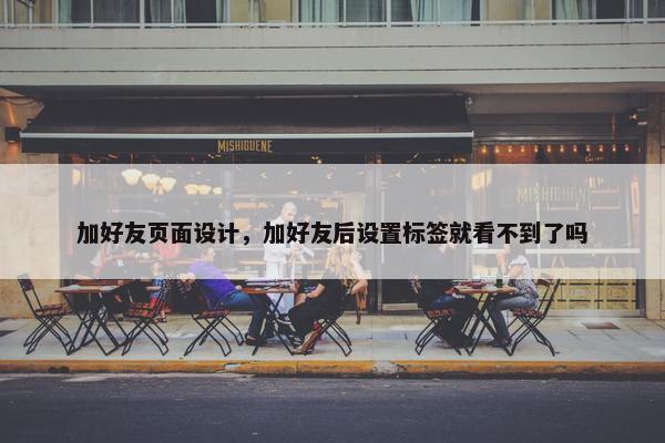 加好友页面设计，加好友后设置标签就看不到了吗
