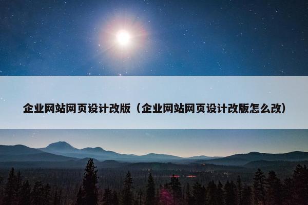 企业网站网页设计改版（企业网站网页设计改版怎么改）