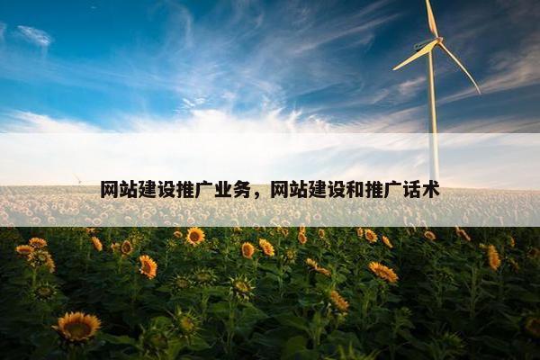 网站建设推广业务，网站建设和推广话术