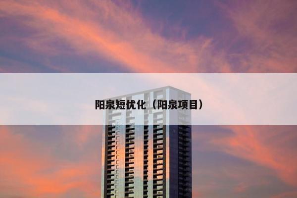阳泉短优化（阳泉项目）