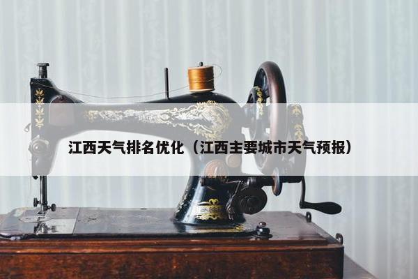 江西天气排名优化（江西主要城市天气预报）