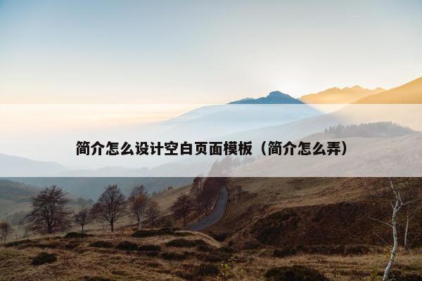 简介怎么设计空白页面模板（简介怎么弄）