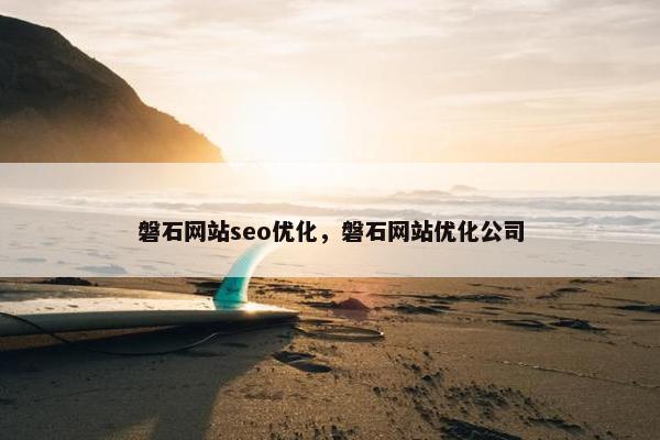 磐石网站seo优化，磐石网站优化公司
