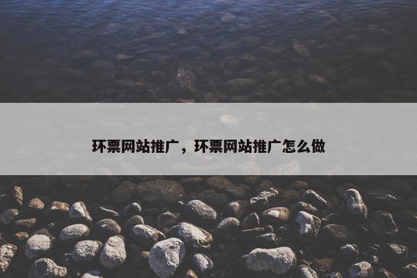 环票网站推广，环票网站推广怎么做