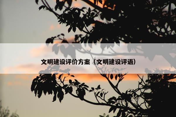 文明建设评价方案（文明建设评语）