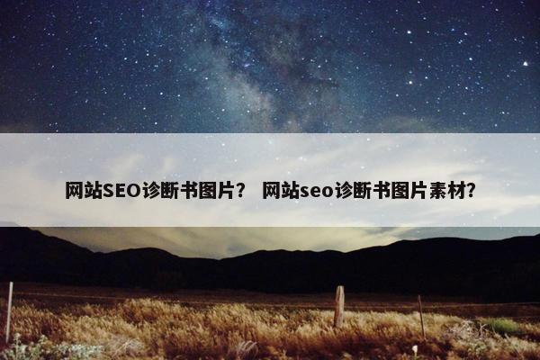 网站SEO诊断书图片？ 网站seo诊断书图片素材？