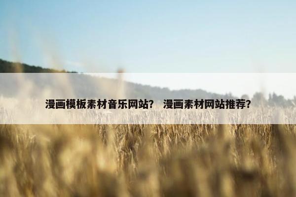 漫画模板素材音乐网站？ 漫画素材网站推荐？