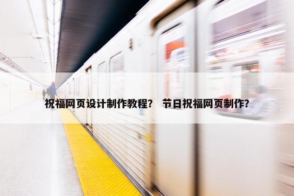 祝福网页设计制作教程？ 节日祝福网页制作？