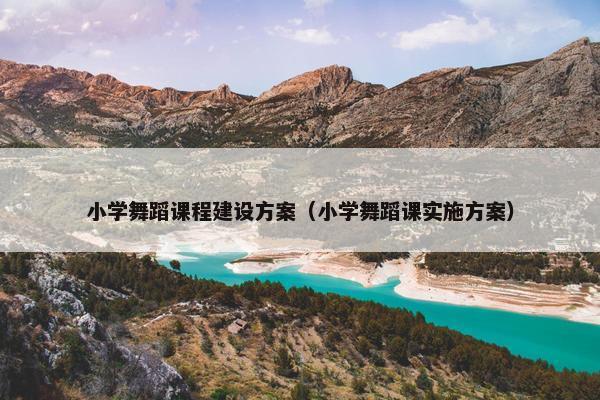 小学舞蹈课程建设方案（小学舞蹈课实施方案）