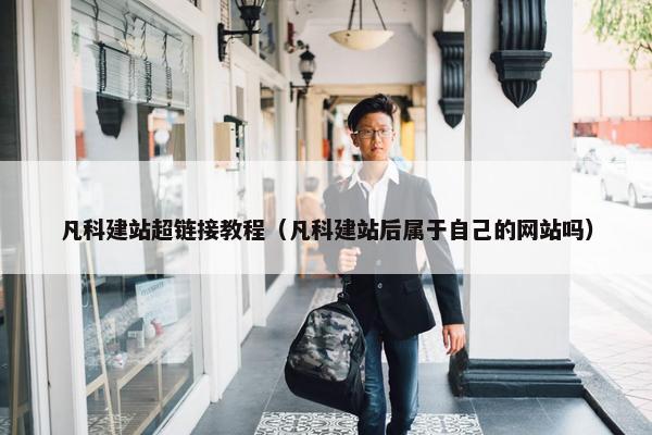 凡科建站超链接教程（凡科建站后属于自己的网站吗）