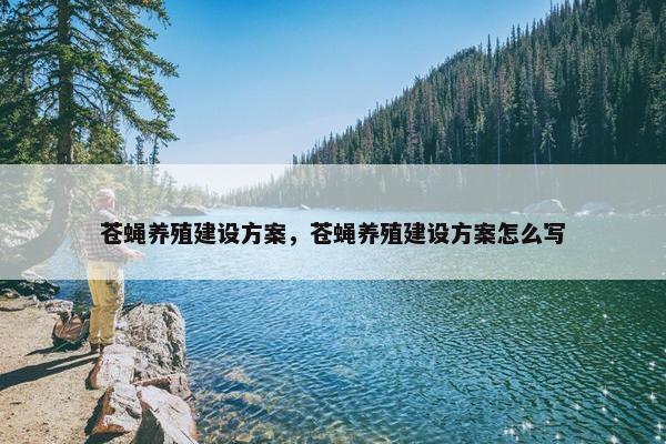 苍蝇养殖建设方案，苍蝇养殖建设方案怎么写