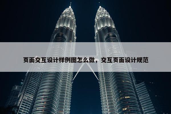 页面交互设计样例图怎么做，交互页面设计规范