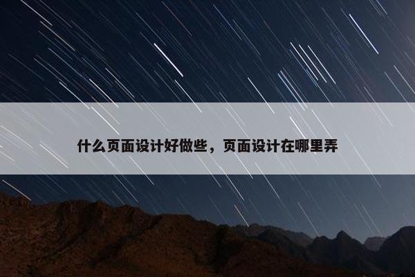 什么页面设计好做些，页面设计在哪里弄