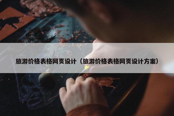 旅游价格表格网页设计（旅游价格表格网页设计方案）