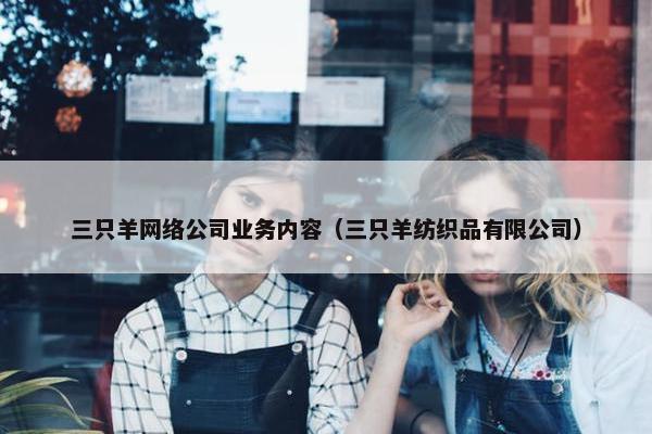 三只羊网络公司业务内容（三只羊纺织品有限公司）