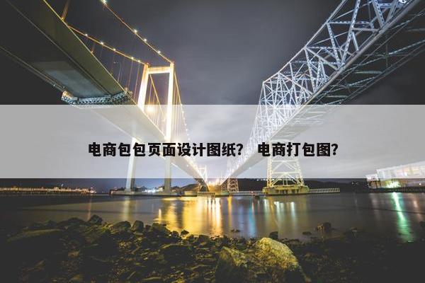 电商包包页面设计图纸？ 电商打包图？