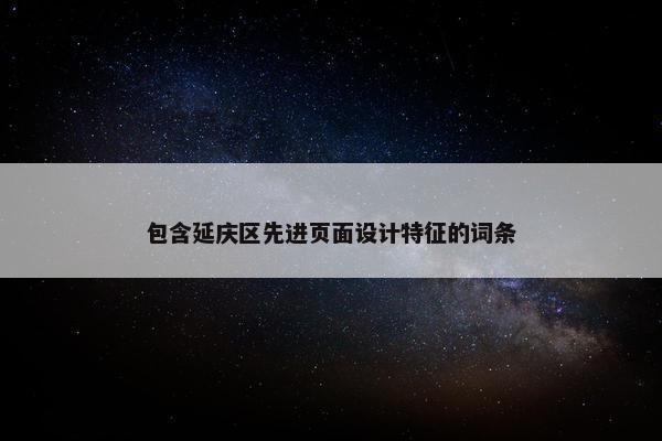 包含延庆区先进页面设计特征的词条