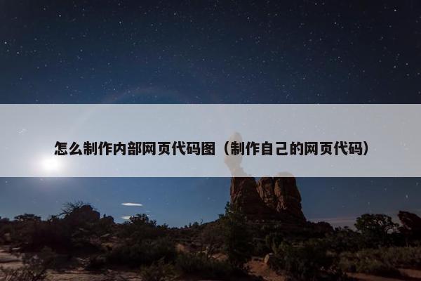 怎么制作内部网页代码图（制作自己的网页代码）
