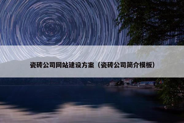 瓷砖公司网站建设方案（瓷砖公司简介模板）