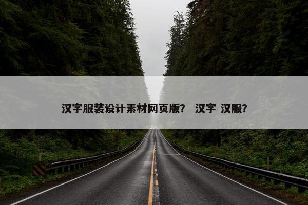 汉字服装设计素材网页版？ 汉字 汉服？