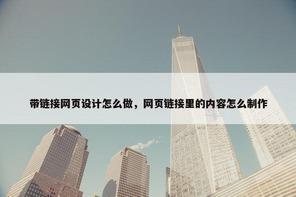 带链接网页设计怎么做，网页链接里的内容怎么制作