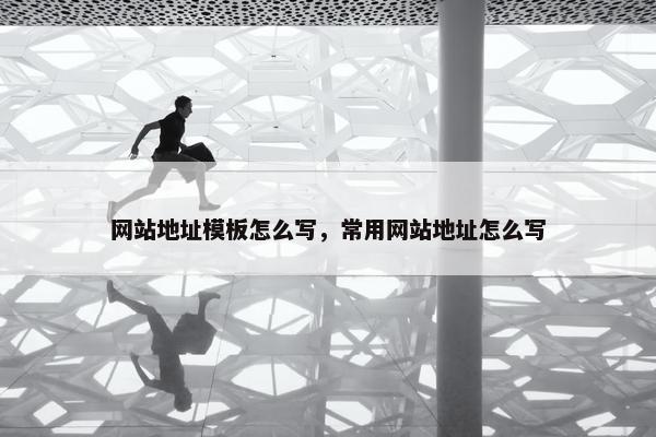 网站地址模板怎么写，常用网站地址怎么写