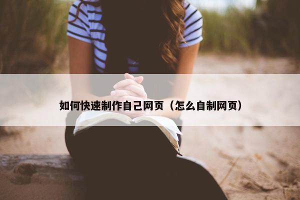 如何快速制作自己网页（怎么自制网页）