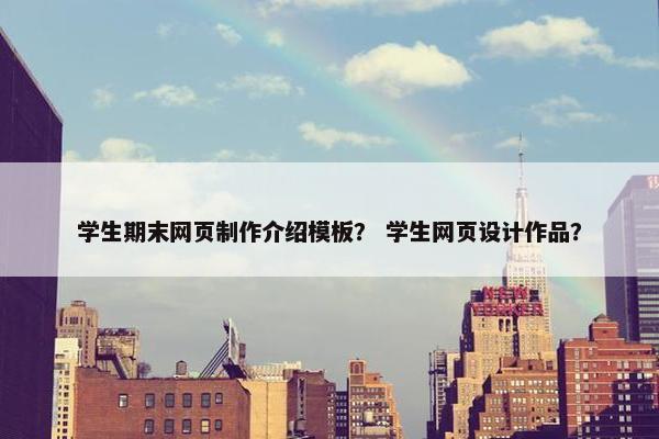 学生期末网页制作介绍模板？ 学生网页设计作品？