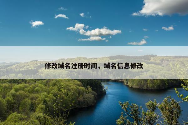 修改域名注册时间，域名信息修改
