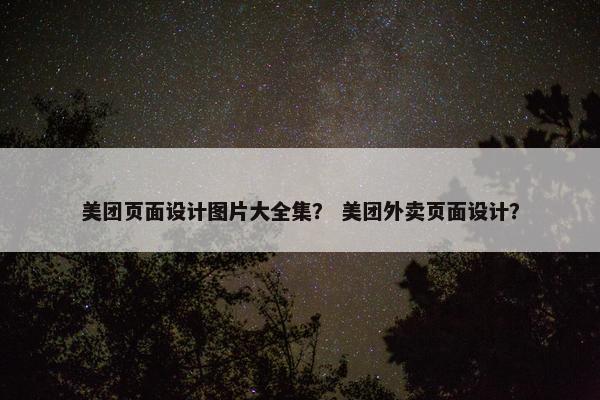 美团页面设计图片大全集？ 美团外卖页面设计？