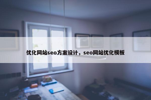 优化网站seo方案设计，seo网站优化模板