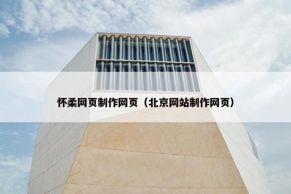 怀柔网页制作网页（北京网站制作网页）