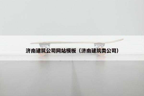 济南建筑公司网站模板（济南建筑类公司）