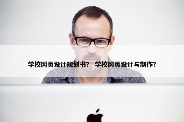 学校网页设计规划书？ 学校网页设计与制作？