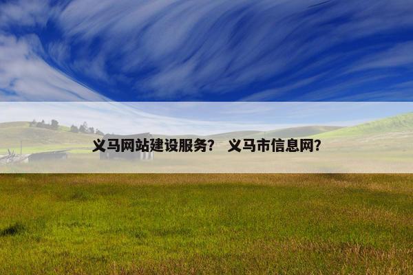 义马网站建设服务？ 义马市信息网？