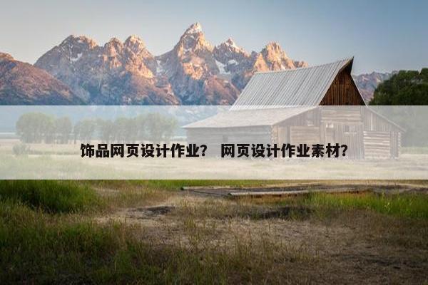 饰品网页设计作业？ 网页设计作业素材？