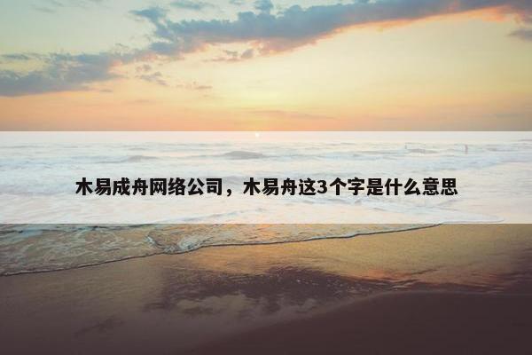 木易成舟网络公司，木易舟这3个字是什么意思