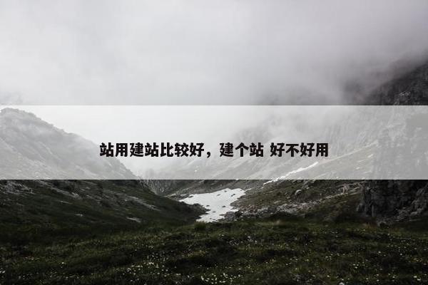 站用建站比较好，建个站 好不好用