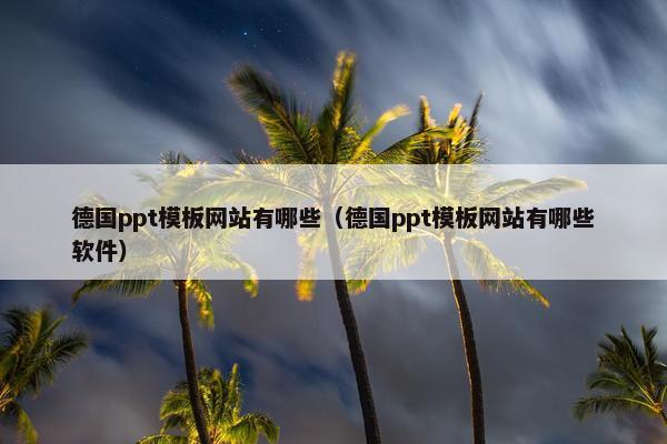 德国ppt模板网站有哪些（德国ppt模板网站有哪些软件）