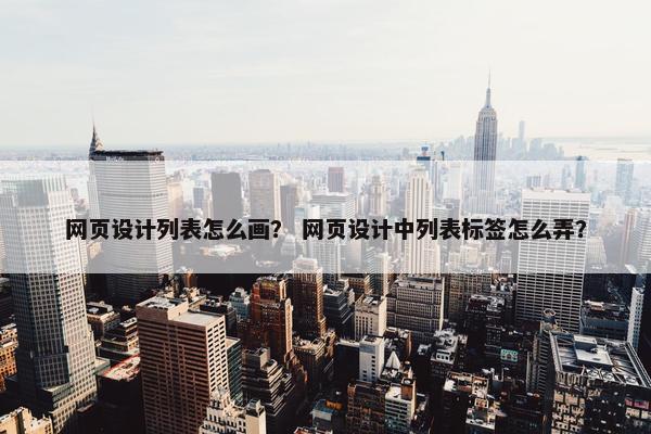 网页设计列表怎么画？ 网页设计中列表标签怎么弄？