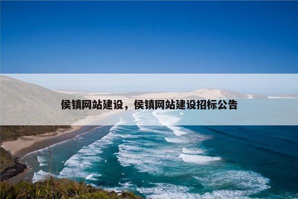 侯镇网站建设，侯镇网站建设招标公告