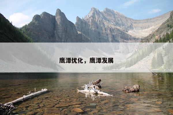 鹰潭优化，鹰潭发展